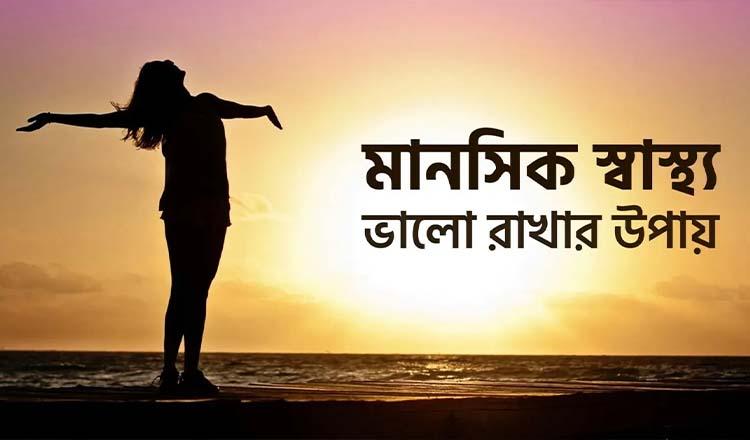 মানসিক স্বাস্থ্য কেন গুরুত্বপূর্ণ, কিভাবে হবে অর্জন